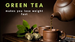 Consume green tea makes you lose weight fast